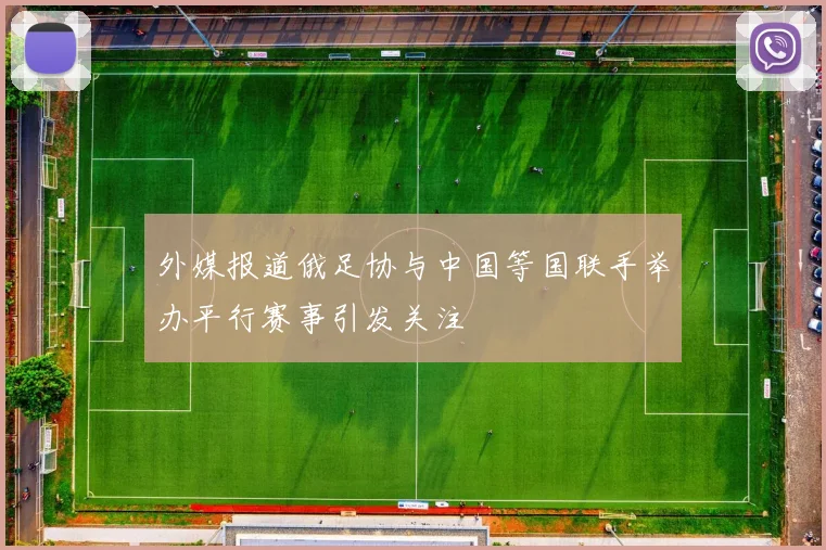 外媒报道俄足协与中国等国联手举办平行赛事引发关注
